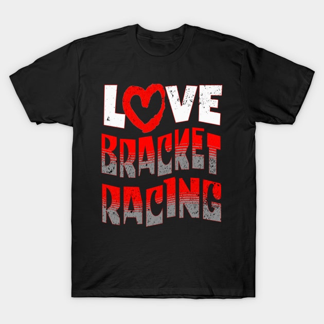 Love Heart Bracket Racing Drag Racing Cars T-Shirt by Carantined Chao$